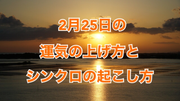 2月２５日の運気の上げ方とシンクロの起こし方