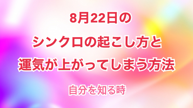 ８月２２日のシンクロの起こし方と運気が上がってしまう方法☆彡