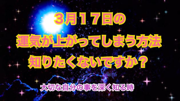 ３月１７日のシンクロの起こし方と運気が上がってしまう方法☆彡