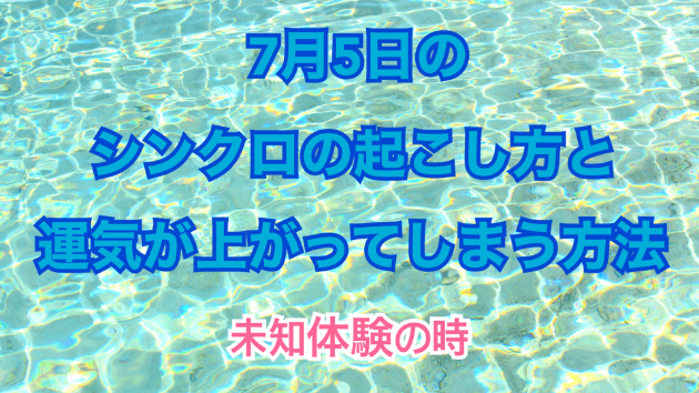 ７月５日のシンクロの起こし方と運気が上がってしまう方法☆彡