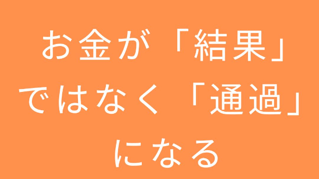 お金が「結果」ではなく「通過」になる