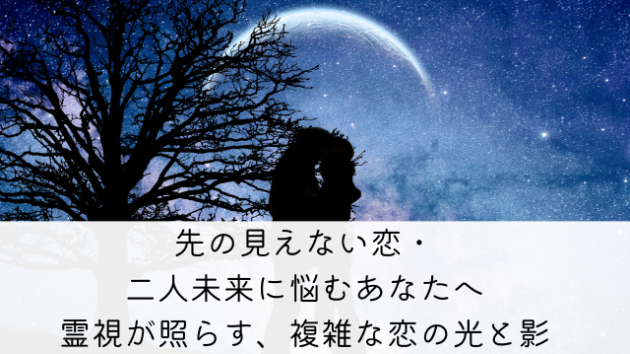 先の見えない恋・二人未来に悩むあなたへ：霊視が照らす、複雑な恋の光と影
