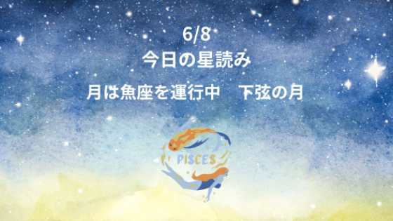 今日の星読み　6/8　月は魚座を運行中　下弦の月