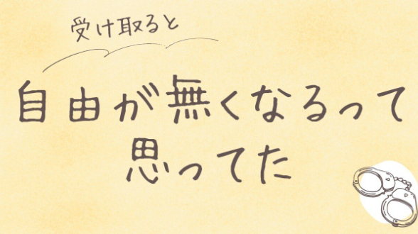 受け取ると、「自由がなくなる」と思ってた