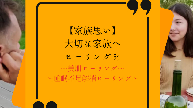 【家族思い】大切な家族へヒーリングを