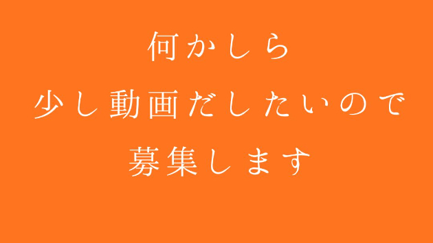 何かしら、少し動画だしたいので、募集します