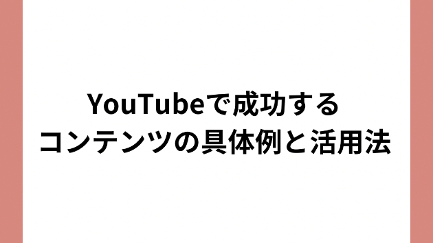 YouTubeで成功するコンテンツの具体例と活用法