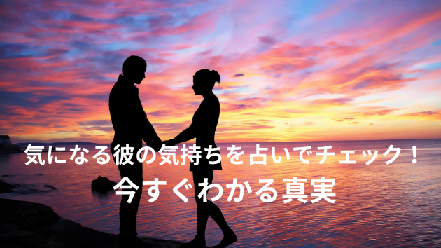 気になる彼の気持ちを占いでチェック！今すぐわかる真実