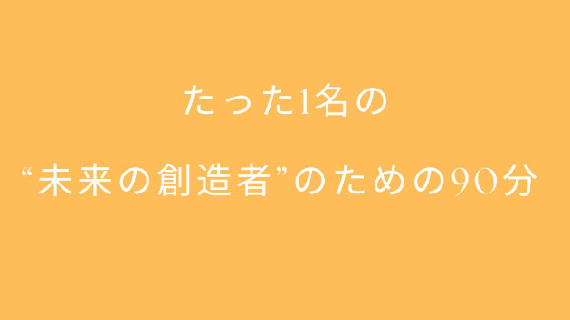  たった1名の“未来の創造者”のための90分