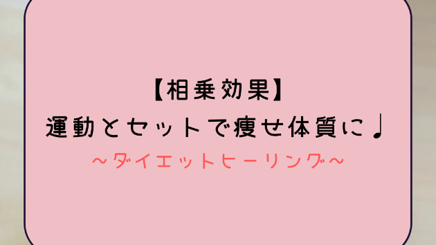 【相乗効果】運動とセットで痩せ体質に♩