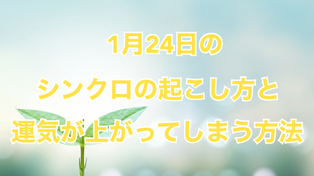 １月２４日のシンクロの起こし方と運気が上がってしまう方法☆彡