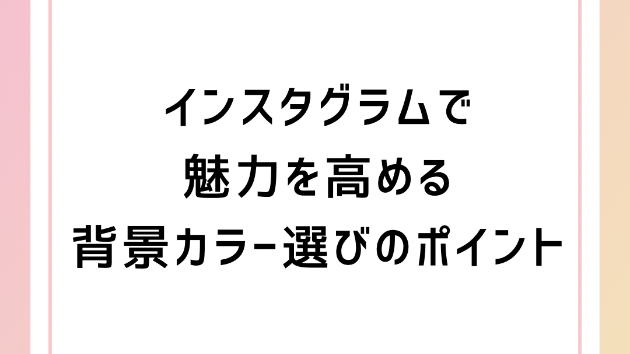 インスタグラムで魅力を高める背景カラー選びのポイント