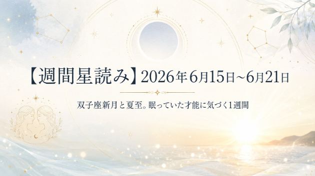 【週間星読み】2026年6月15日〜6月21日｜双子座新月と夏至。眠っていた才能に気づく1週間