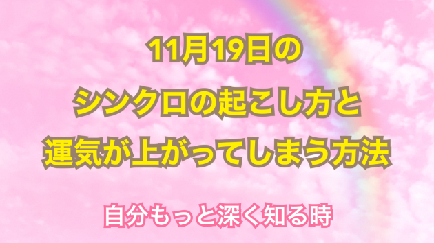 １１月１９日のシンクロの起こし方と運気が上がってしまう方法☆彡
