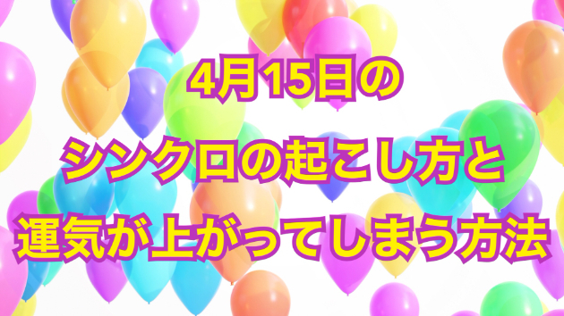 ４月１５日シンクロの起こし方と運気が上がってしまう方法☆彡