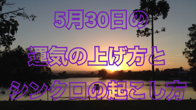 5月３０日の運気の上げ方とシンクロの起こし方☆彡
