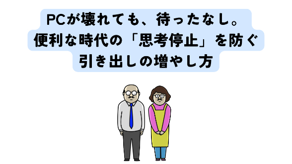 PCが壊れても、待ったなし。 便利な時代の「思考停止」を防ぐ引き出しの増やし方
