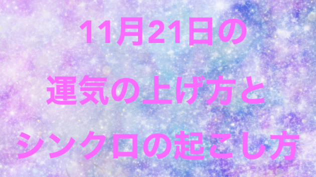 １１月２１日の運気の上げ方とシンクロの起こし方☆彡