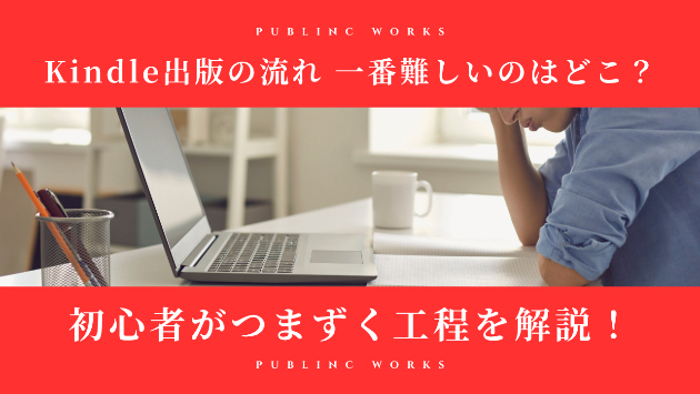 Kindle出版の流れで一番難しいのはどこ？初心者がつまずく工程を解説