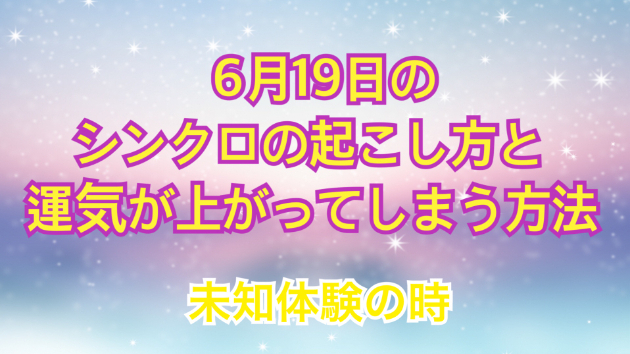 ６月１９日のシンクロの起こし方と運気が上がってしまう方法☆彡
