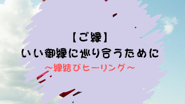 【ご縁】いい御縁に巡り合うために