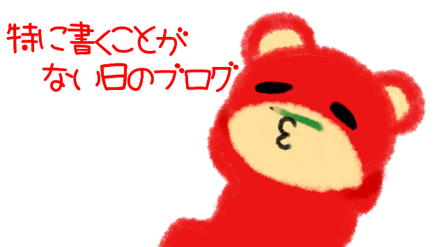 特に書くことがない日のブログ