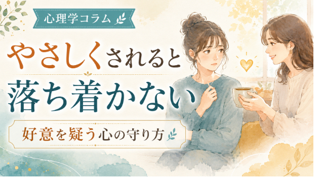 “やさしくされると落ち着かない”あなたへ。心理学が教える“好意を疑う心”の守り方