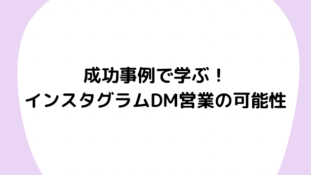 成功事例で学ぶ！インスタグラムDM営業の可能性
