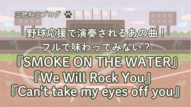 野球応援で演奏されるあの曲！フルで味わってみない？『SMOKE ON THE WATER』『We Will Rock You』『Can't take my eyes off you』