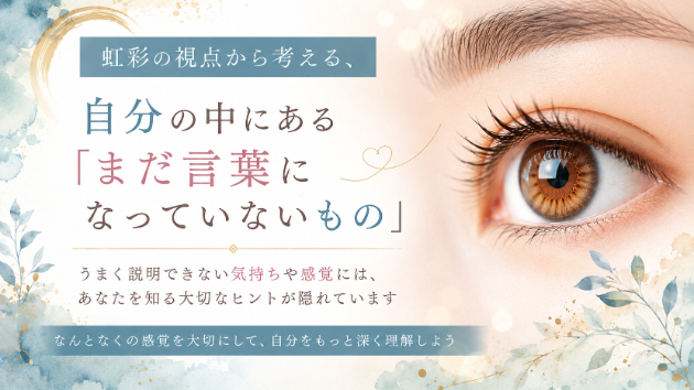 虹彩から考える、自分の中にある「まだ言葉になっていないもの」