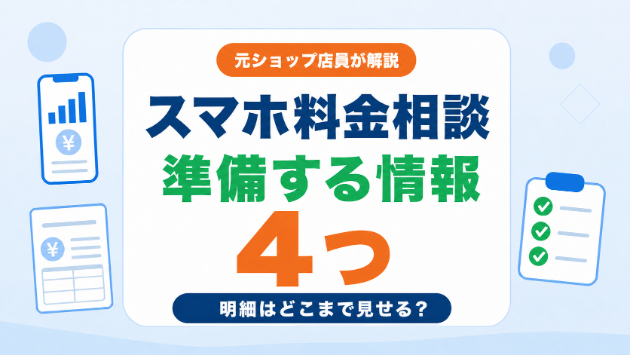 スマホ料金相談の前に準備したい4つの情報｜明細はどこまで見せればいい？