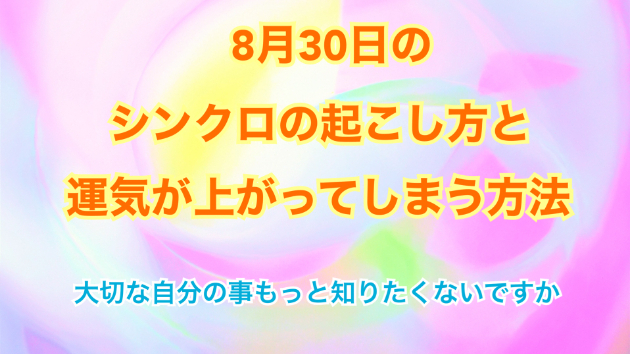 ８月３０日のシンクロの起こし方と運気が上がってしまう方法☆彡