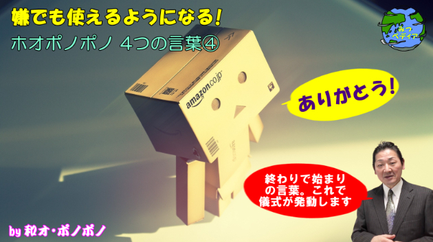 遂に完結！これで儀式が発動します！嫌でも最速で使いこなせる！ホオポノポノ「4つの言葉」その④～終りで始まりの言葉「ありがとう（がい念）」編