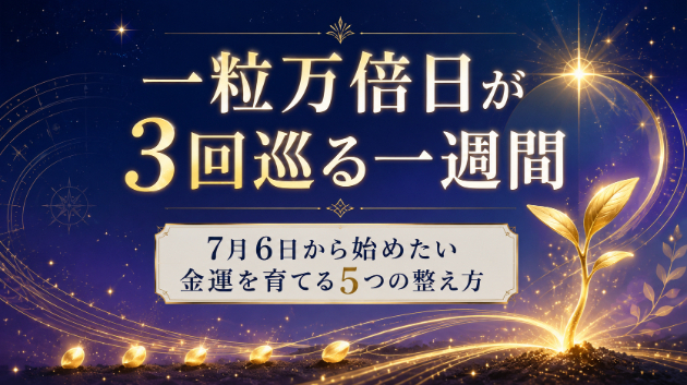 一粒万倍日が”3回”巡る一週間｜7月6日から始めたい金運を育てる5つの整え方