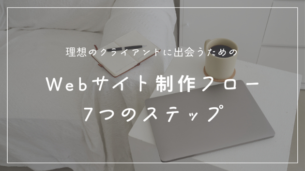 理想のクライアントに出会うためのWebサイト制作ステップ｜制作フローを公開します