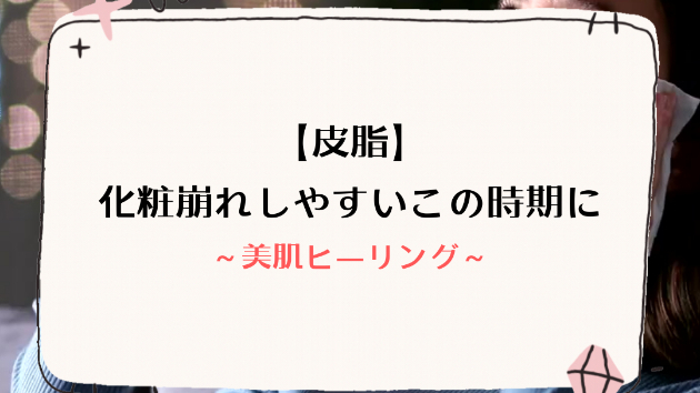 【皮脂】化粧崩れしやすいこの時期に