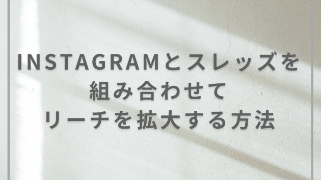 Instagramとスレッズを組み合わせてリーチを拡大する方法