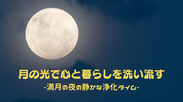月の光で心と暮らしを洗い流す｜満月の夜の静かな浄化タイム