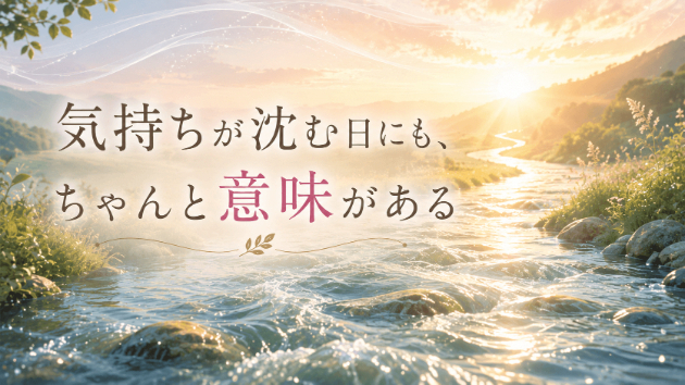 気持ちが沈む日にも、ちゃんと意味がある