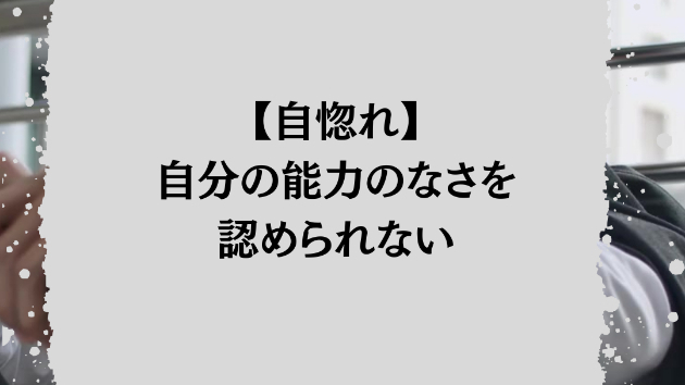 【自惚れ】自分の能力のなさを認められない