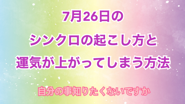 ７月２６日のシンクロの起こし方と運気が上がってしまう方法☆彡