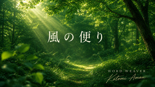 風の便り #002 今日も、心に風のお便りを届けます。