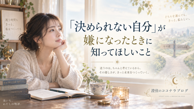 「決められない自分」が嫌になったときに知ってほしいこと
