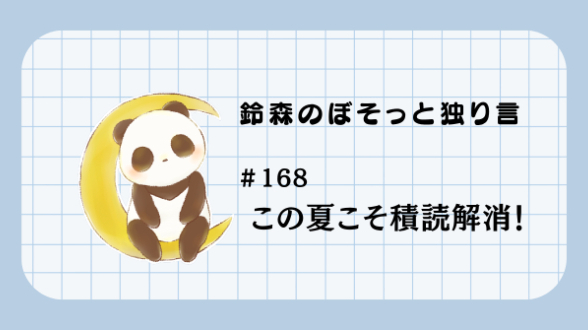 【鈴森のぼそっと独り言】＃168 この夏こそ積読解消！