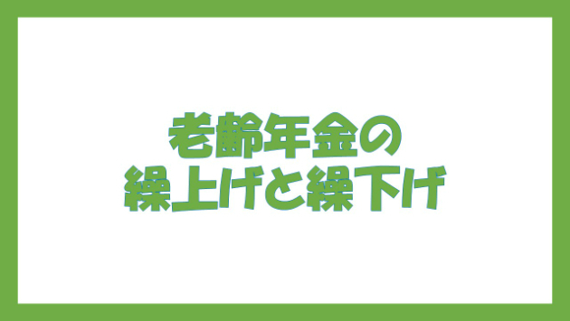 老齢年金の繰上げと繰下げ