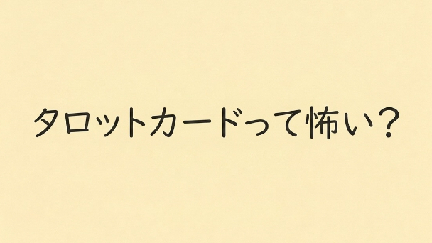 タロットカードって怖い？