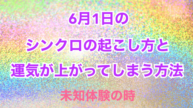 ６月１日のシンクロの起こし方と運気が上がってしまう方法☆彡
