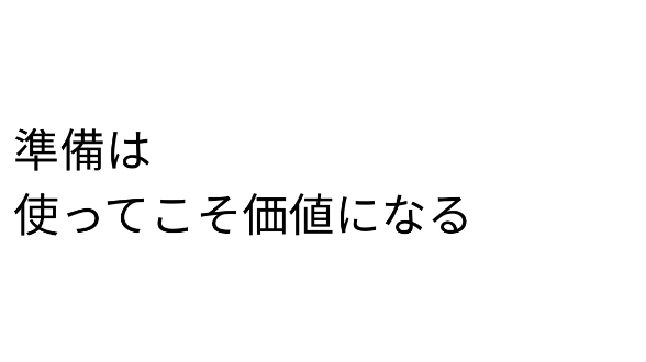 準備をする人より、準備を活かす人