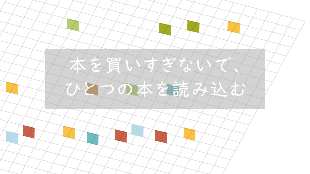 本を買いすぎないで、ひとつの本を読み込む