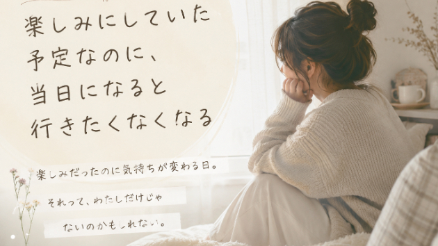 楽しみにしていた予定なのに、当日になると行きたくなくなる